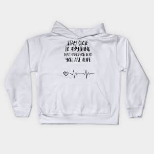 Stay close to everything that make you feel alive Kids Hoodie